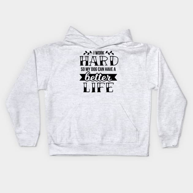 I work hard so my dog can have a better life Kids Hoodie by podartist